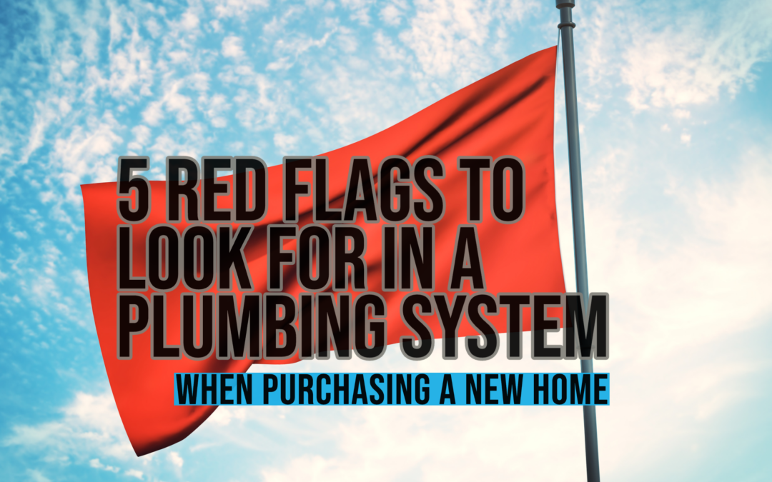 5 RED FLAGS TO LOOK FOR IN A PLUMBING SYSTEM WHEN PURCHASING A NEW HOME 