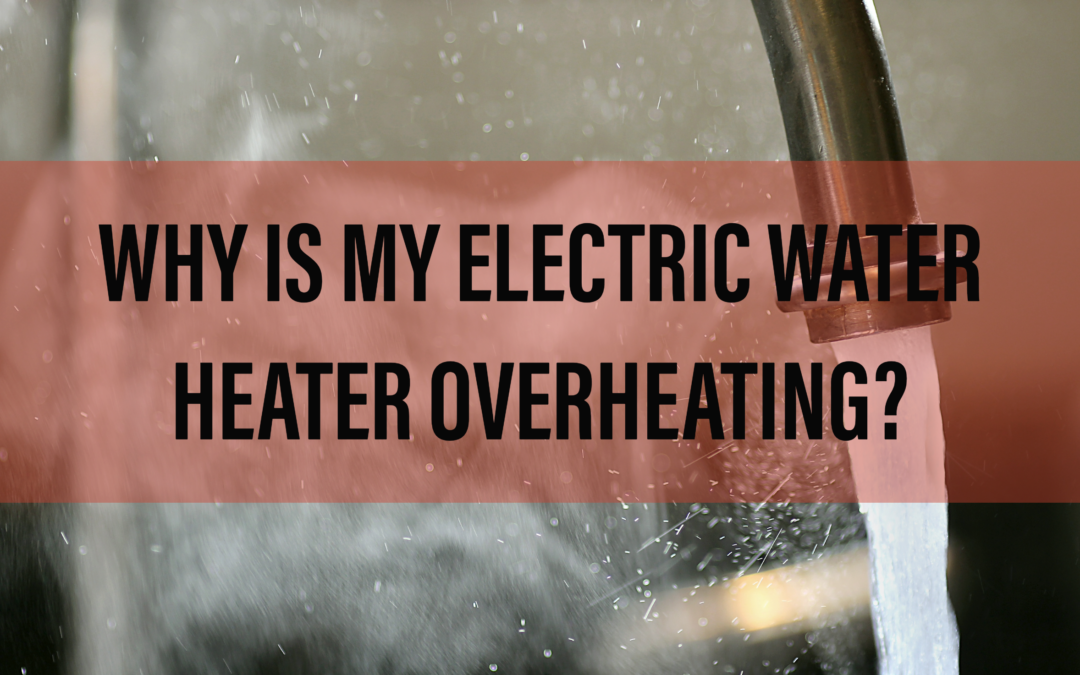 WHY IS MY ELECTRIC WATER HEATER OVERHEATING